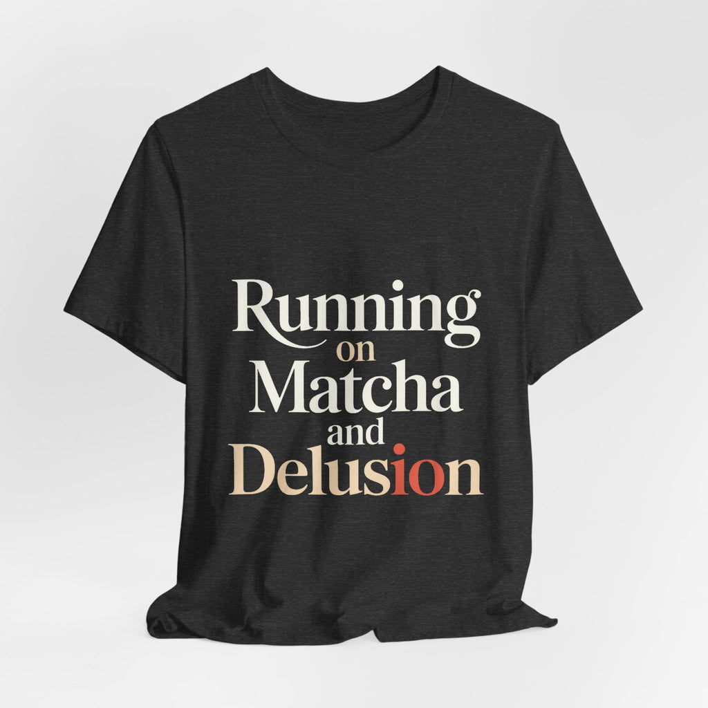 Running On Matcha And Delusion Shirt - Funny Matcha Lover Gift
