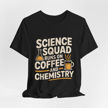 Science Squad Shirt Runs on Coffee and Chemistry Teacher Team Gift
