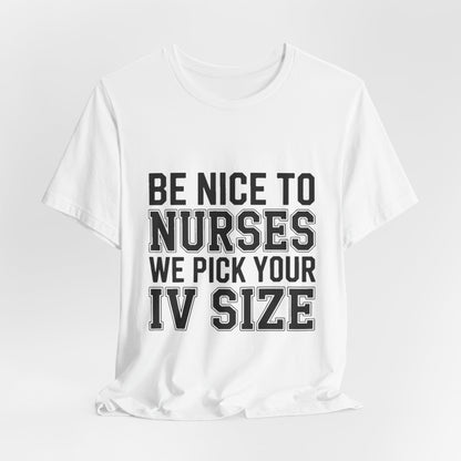 Funny Nurse Shirt Be Nice We Pick Your IV Size Gift for Nurses