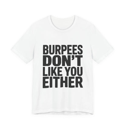 Burpees Don't Like You Either Shirt Funny Gym Workout Gift for Her