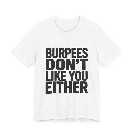 Burpees Don't Like You Either Shirt Funny Gym Workout Gift for Her