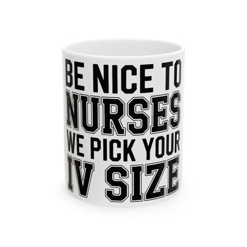 Funny Nurse Coffee Mug Be Nice We Pick Your IV Size Gift for Nurses