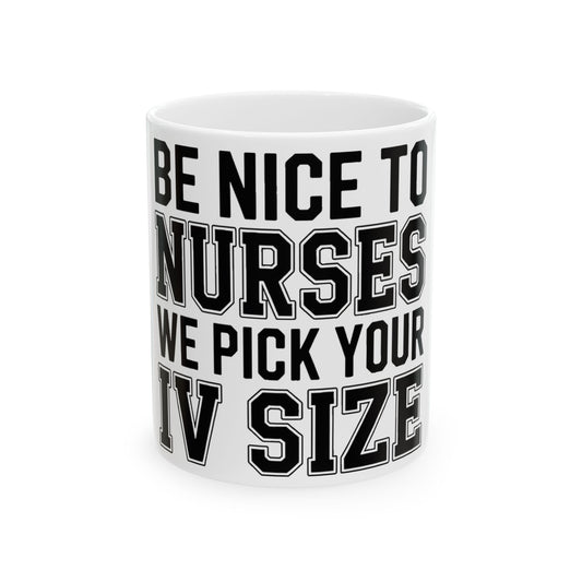 Funny Nurse Coffee Mug Be Nice We Pick Your IV Size Gift for Nurses