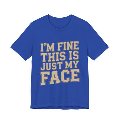 I'm Fine This Is Just My Face Shirt - Funny Sarcastic Gift