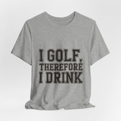 Funny Golf Shirt I Golf Therefore I Drink Father's Day Gift