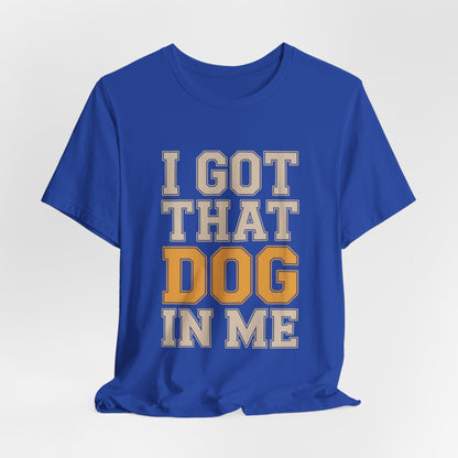 I Got That Dog In Me Shirt - Funny Viral Meme Gift for Him or Her