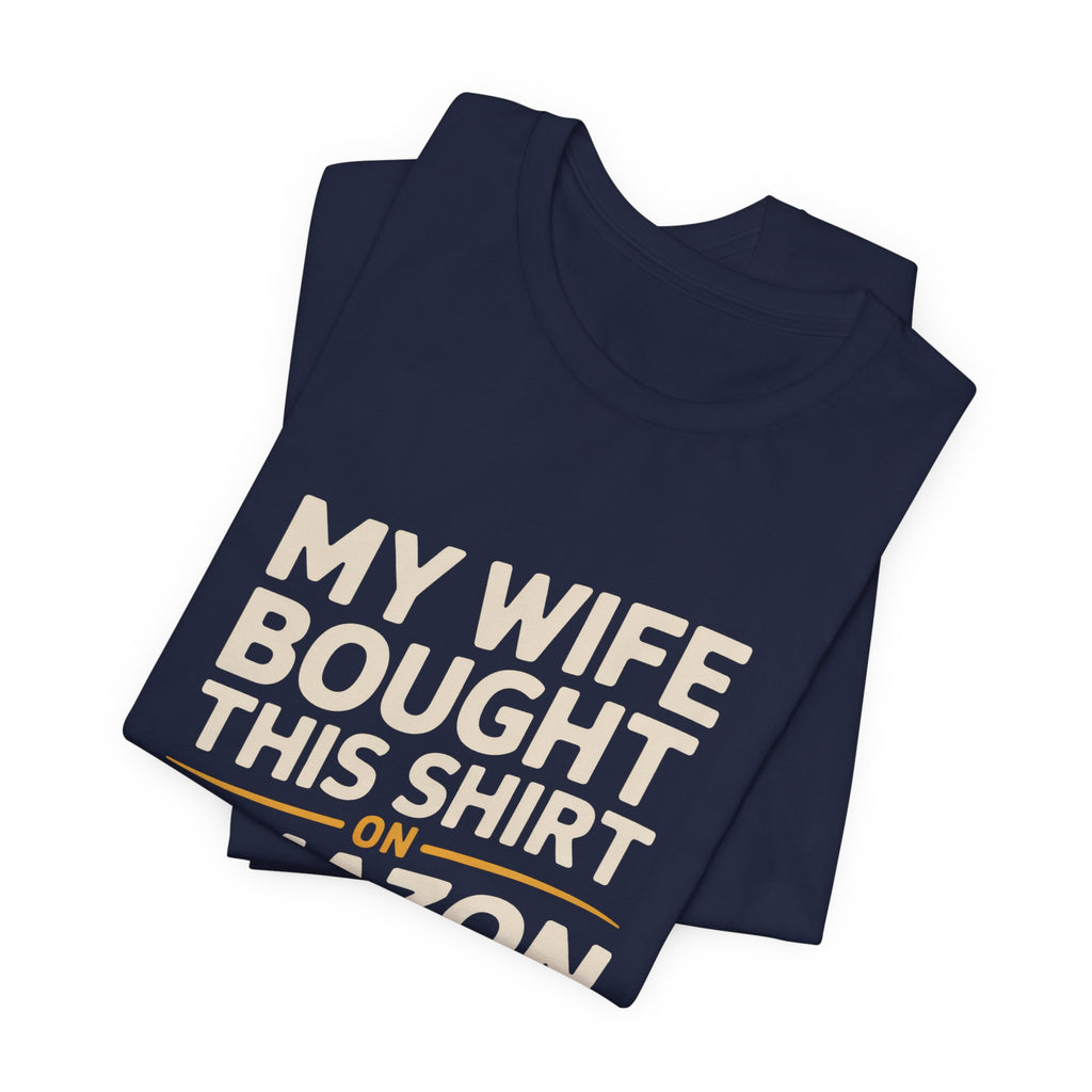My Wife Bought This Shirt On Amazon And Everything Else Funny Husband Tee