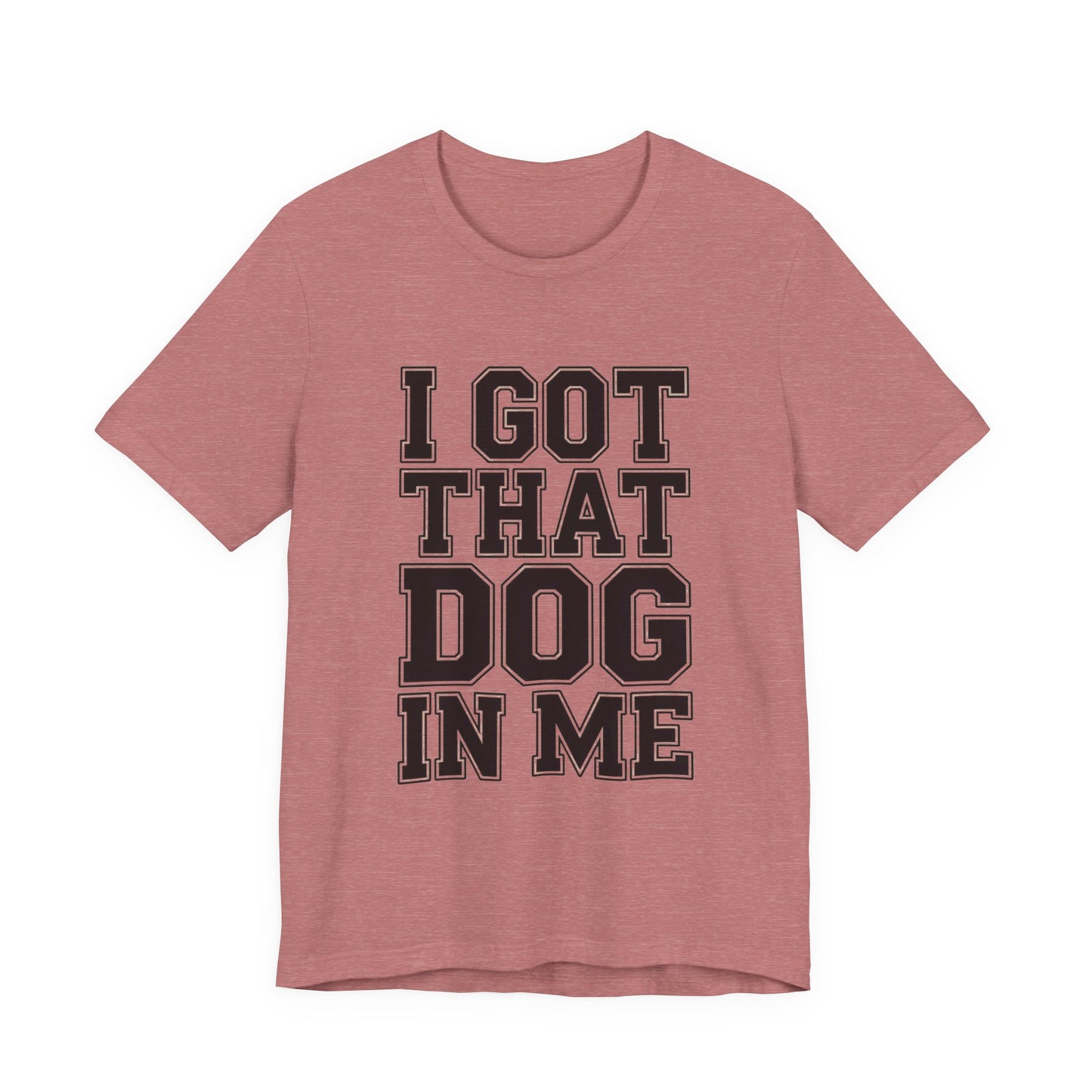 I Got That Dog In Me Shirt - Funny Viral Meme Gift for Him or Her