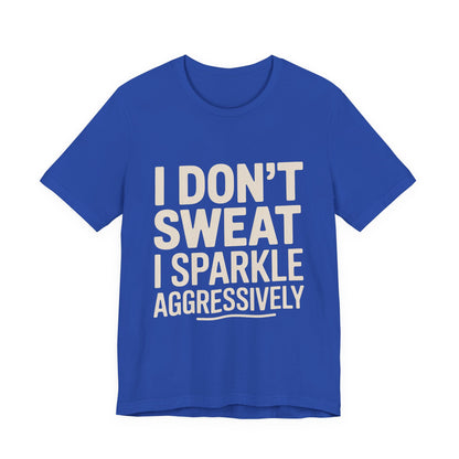 Funny Workout Shirt - I Don't Sweat I Sparkle Aggressively Gift