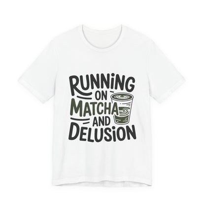 Running On Matcha And Delusion Shirt Funny Wellness Gift