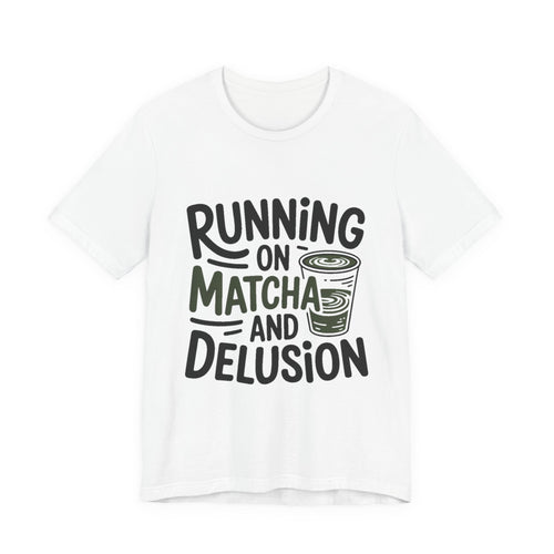 Running On Matcha And Delusion Shirt Funny Wellness Gift