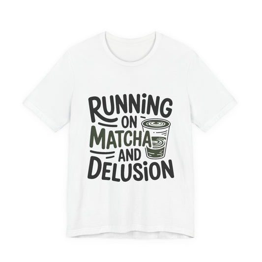 Running On Matcha And Delusion Shirt Funny Wellness Gift