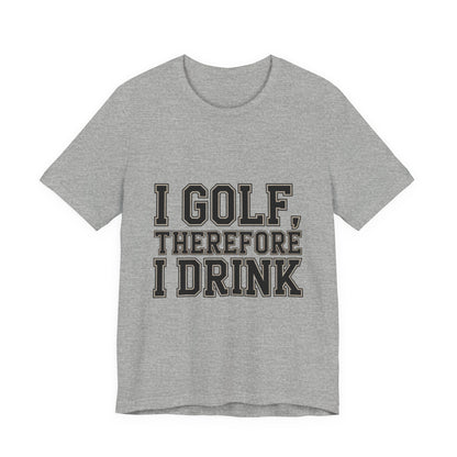Funny Golf Shirt I Golf Therefore I Drink Father's Day Gift