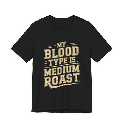Funny Coffee Shirt My Blood Type Is Medium Roast Coffee Lover Gift