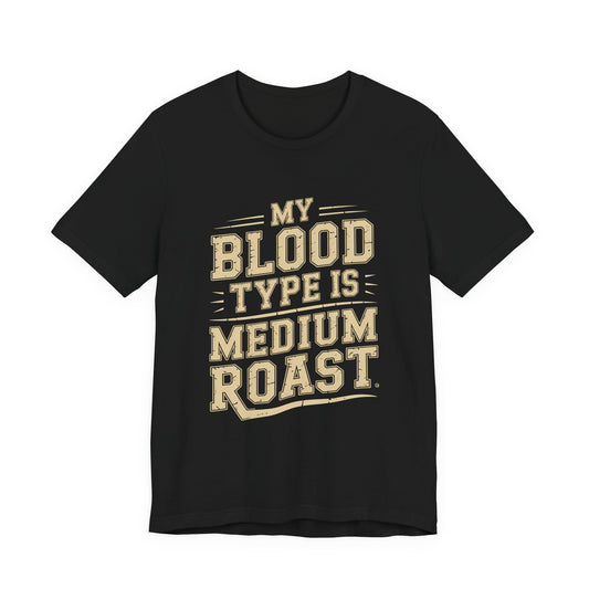 Funny Coffee Shirt My Blood Type Is Medium Roast Coffee Lover Gift