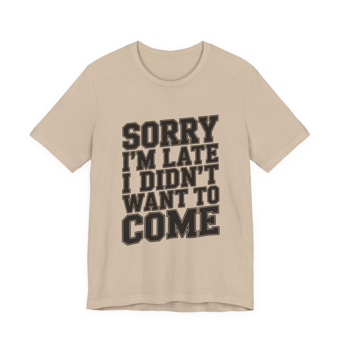 Sorry I'm Late I Didn't Want To Come Shirt - Sarcastic Funny Gift