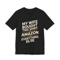 My Wife Bought This Shirt On Amazon And Everything Else Funny Husband Tee