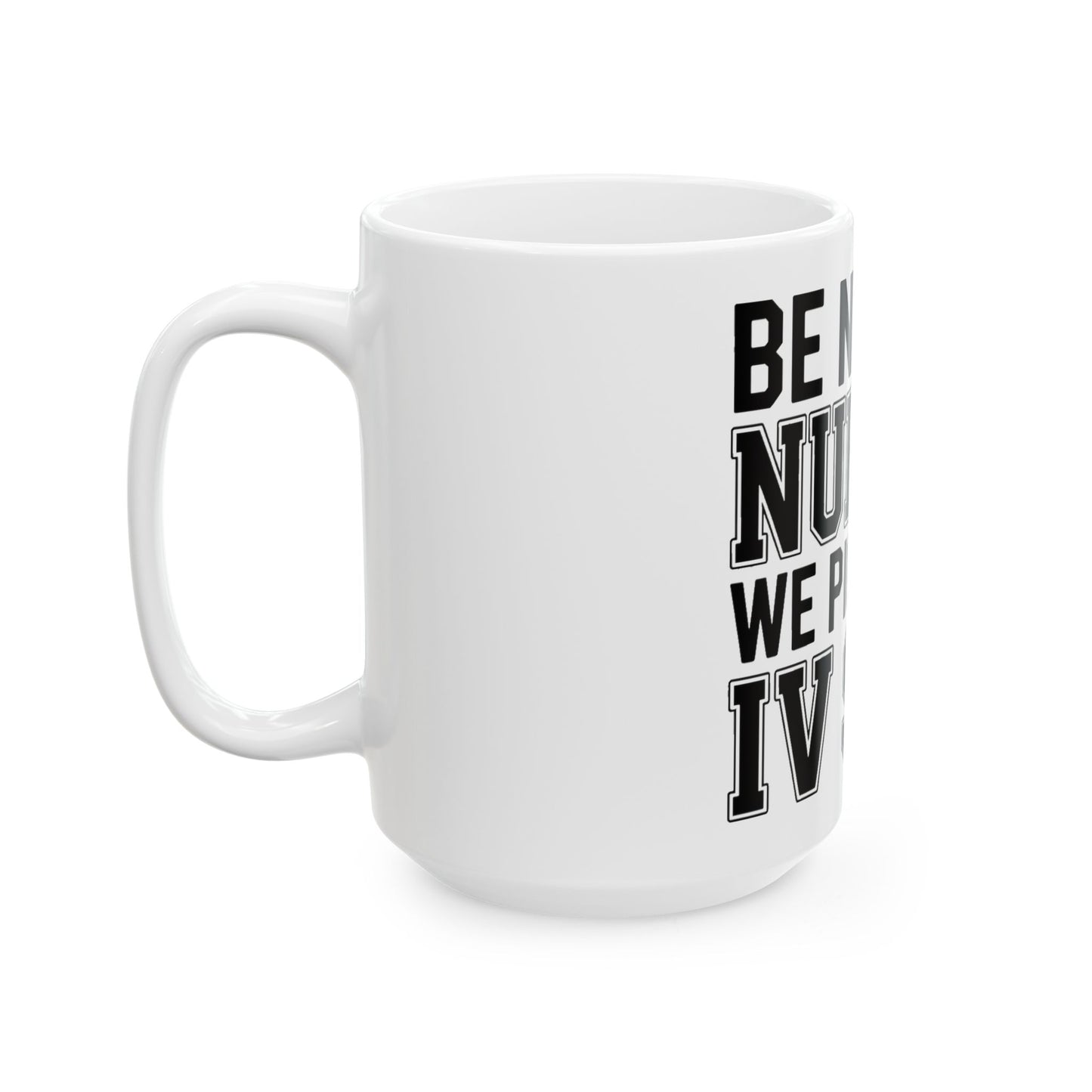 Funny Nurse Coffee Mug Be Nice We Pick Your IV Size Gift for Nurses