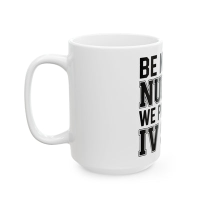 Funny Nurse Coffee Mug Be Nice We Pick Your IV Size Gift for Nurses