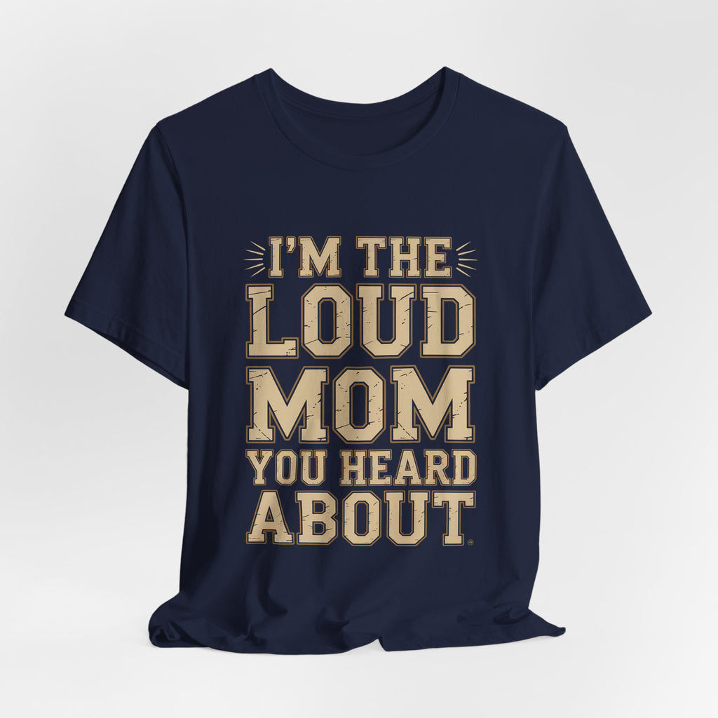 I'm The Loud Mom You Heard About Shirt - Sports Mom Gift