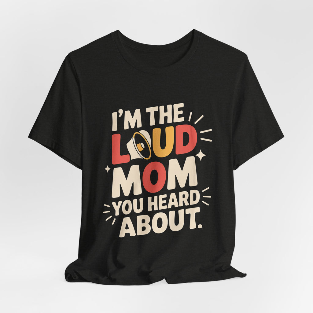I'm The Loud Mom You Heard About Shirt - Sports Mom Gift