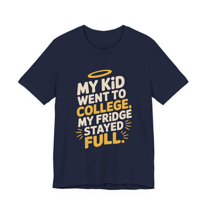 My Kid Went To College My Fridge Stayed Full Shirt Parent Gift