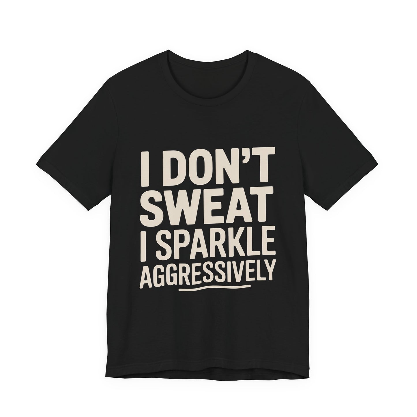 Funny Workout Shirt - I Don't Sweat I Sparkle Aggressively Gift
