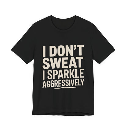 Funny Workout Shirt - I Don't Sweat I Sparkle Aggressively Gift
