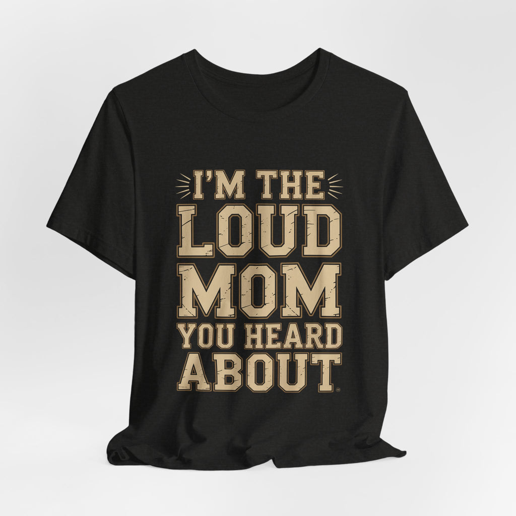 I'm The Loud Mom You Heard About Shirt - Sports Mom Gift