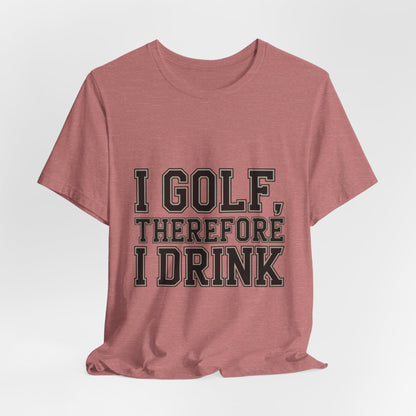 Funny Golf Shirt I Golf Therefore I Drink Father's Day Gift