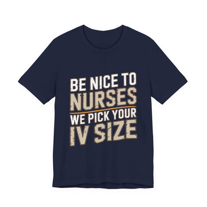 Funny Nurse Shirt Be Nice We Pick Your IV Size Gift for Nurses