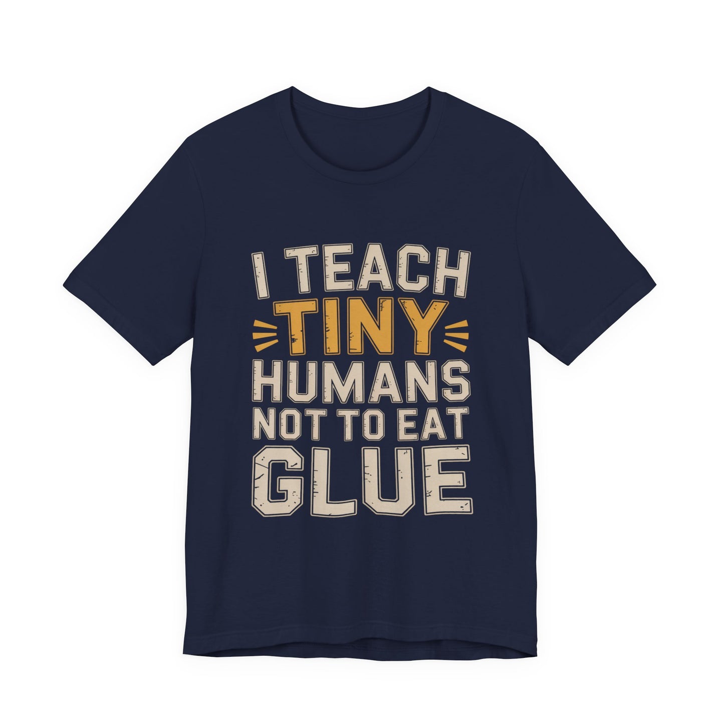 Funny Teacher Shirt I Teach Tiny Humans Not To Eat Glue Gift
