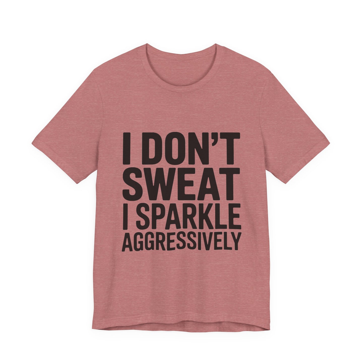 Funny Workout Shirt - I Don't Sweat I Sparkle Aggressively Gift
