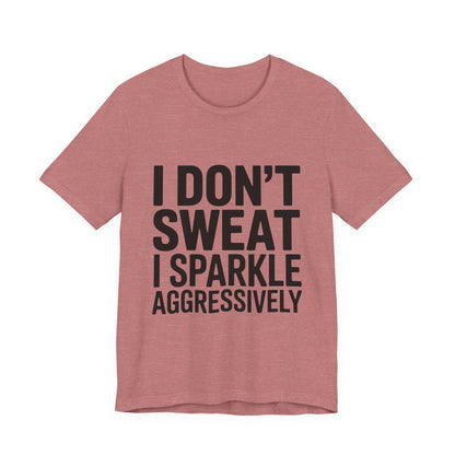 Funny Workout Shirt - I Don't Sweat I Sparkle Aggressively Gift