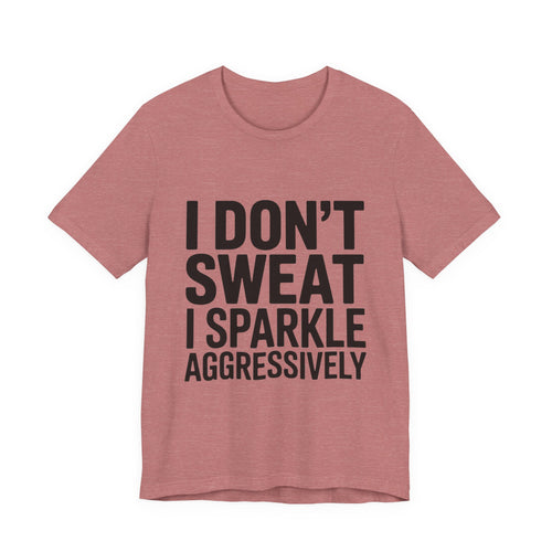 Funny Workout Shirt - I Don't Sweat I Sparkle Aggressively Gift