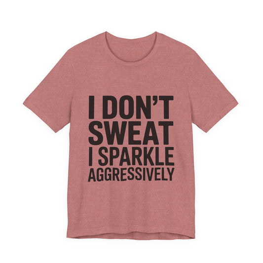 Funny Workout Shirt - I Don't Sweat I Sparkle Aggressively Gift