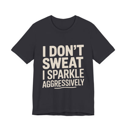 Funny Workout Shirt - I Don't Sweat I Sparkle Aggressively Gift