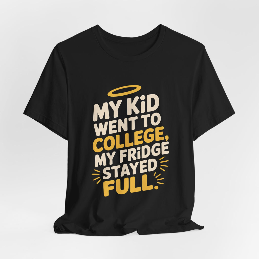 My Kid Went To College My Fridge Stayed Full Shirt Parent Gift
