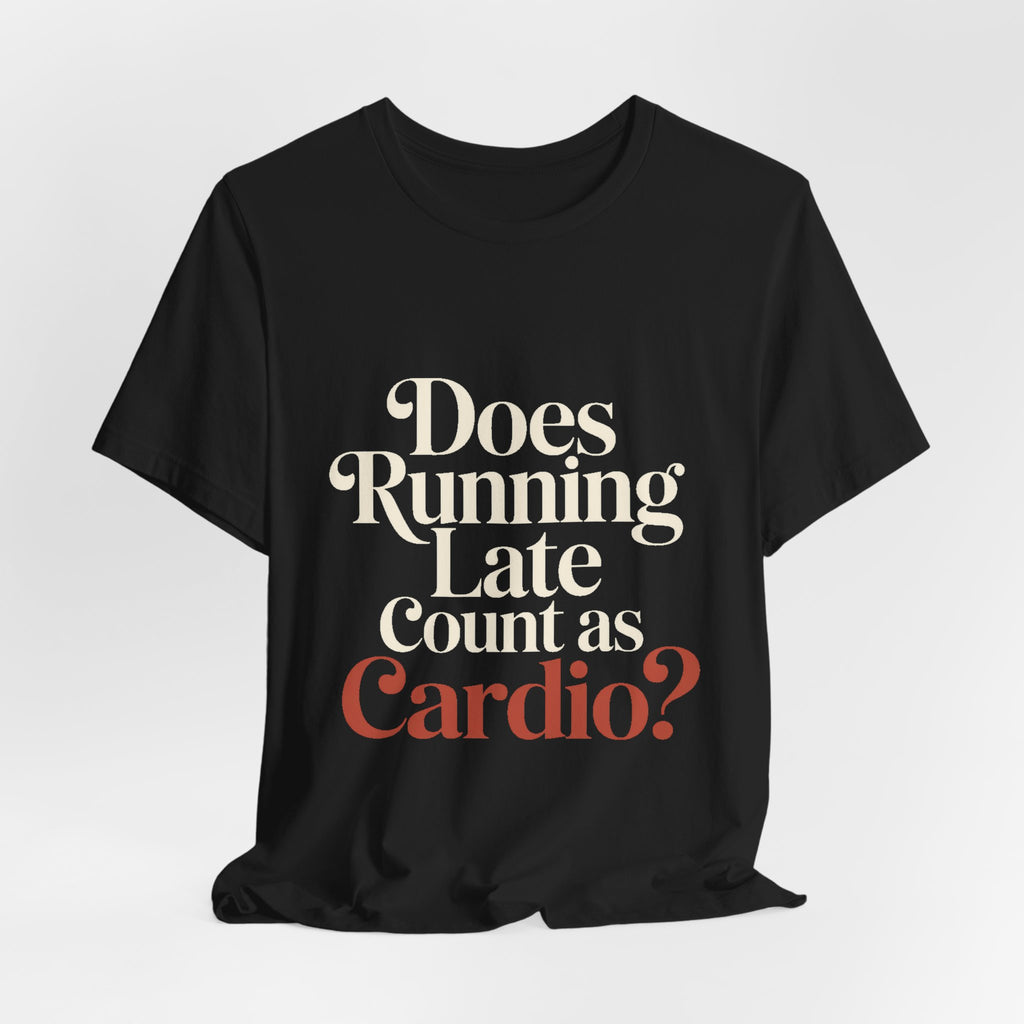 Does Running Late Count As Cardio Shirt - Funny Gym Gift for Her