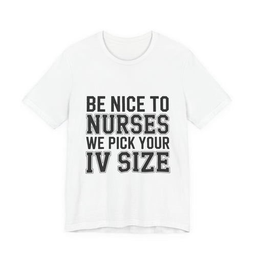Funny Nurse Shirt Be Nice We Pick Your IV Size Gift for Nurses