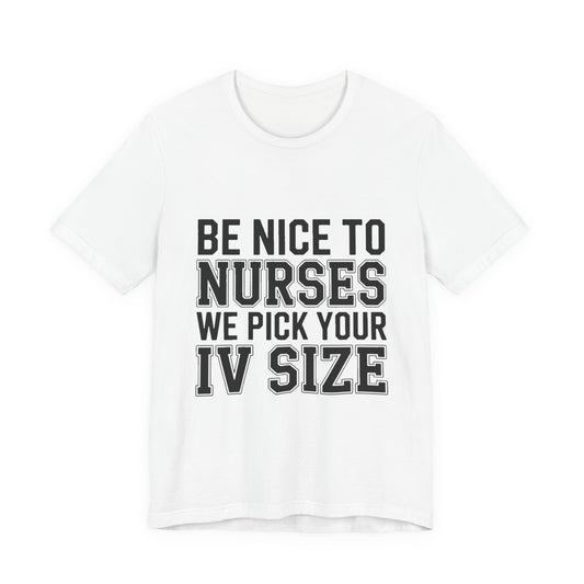 Funny Nurse Shirt Be Nice We Pick Your IV Size Gift for Nurses