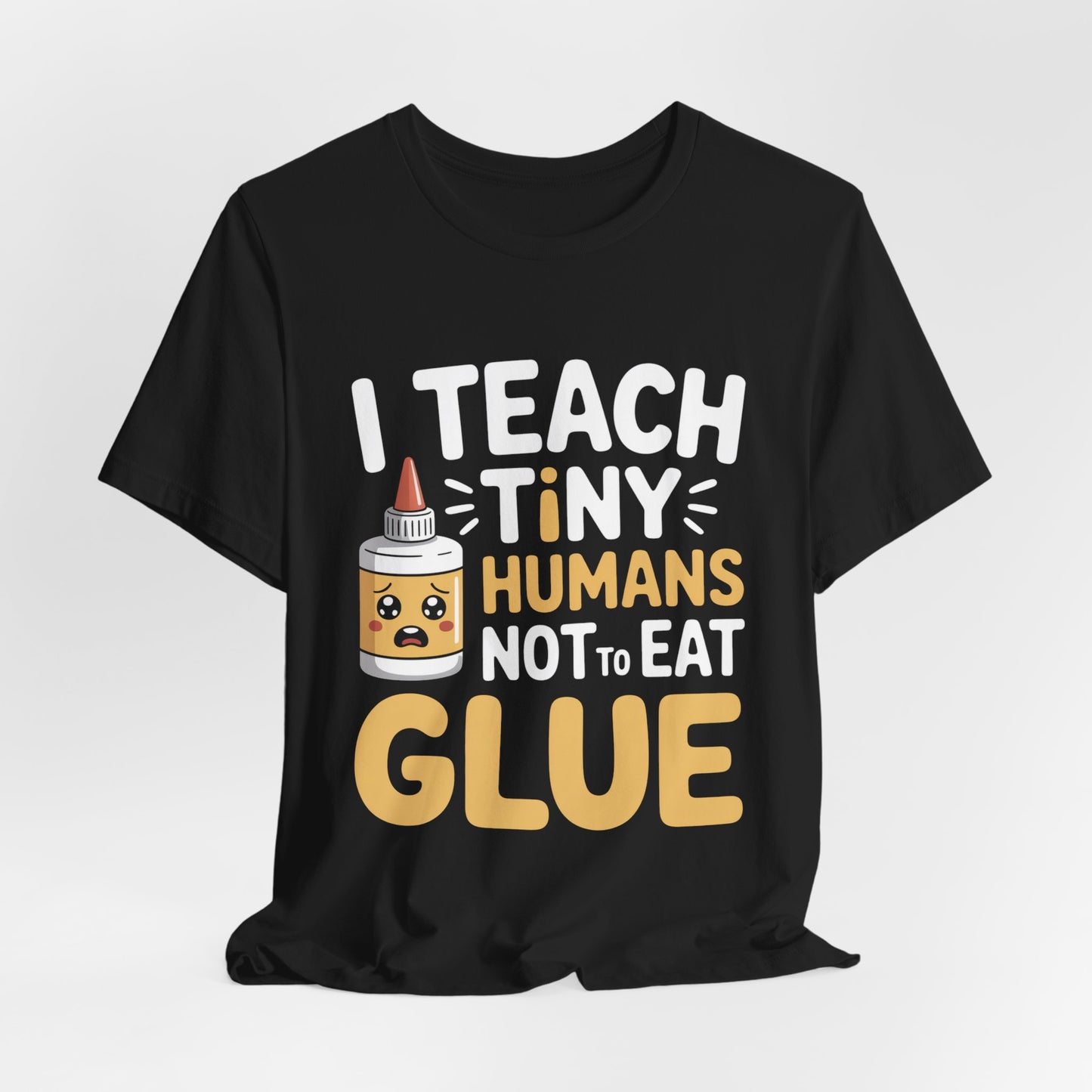 Funny Teacher Shirt I Teach Tiny Humans Not To Eat Glue Gift