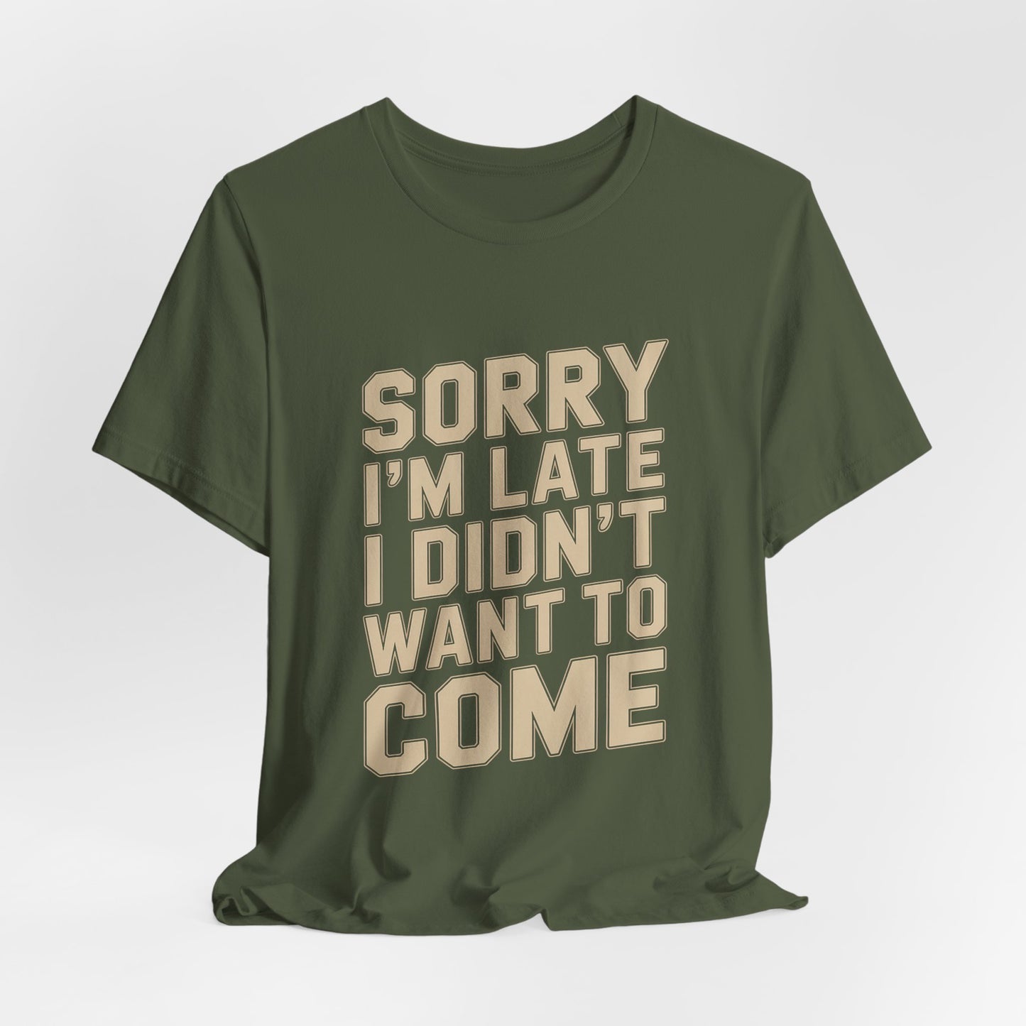 Sorry I'm Late I Didn't Want To Come Shirt - Sarcastic Funny Gift