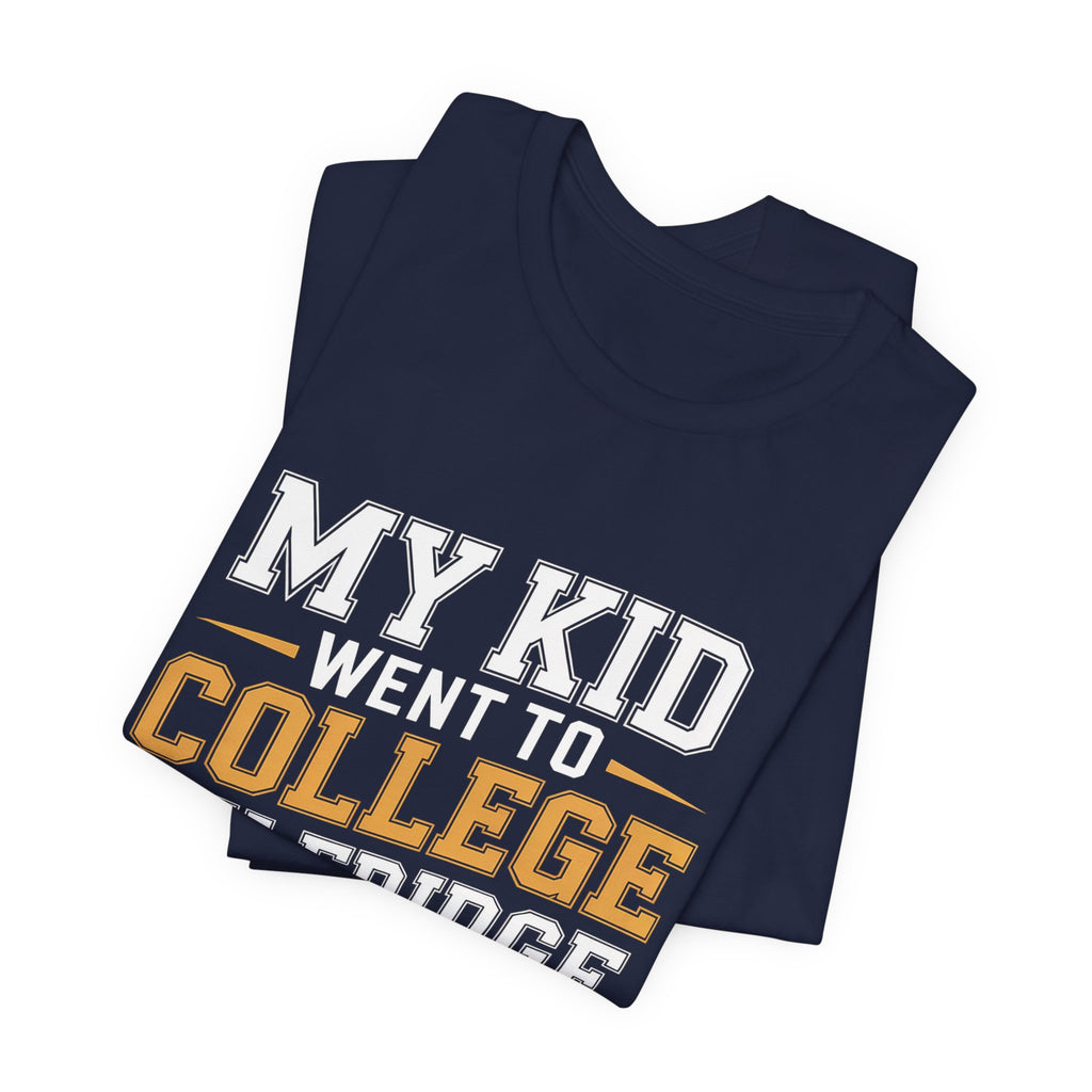 College Parent Shirt My Kid Went My Fridge Stayed Full Gift