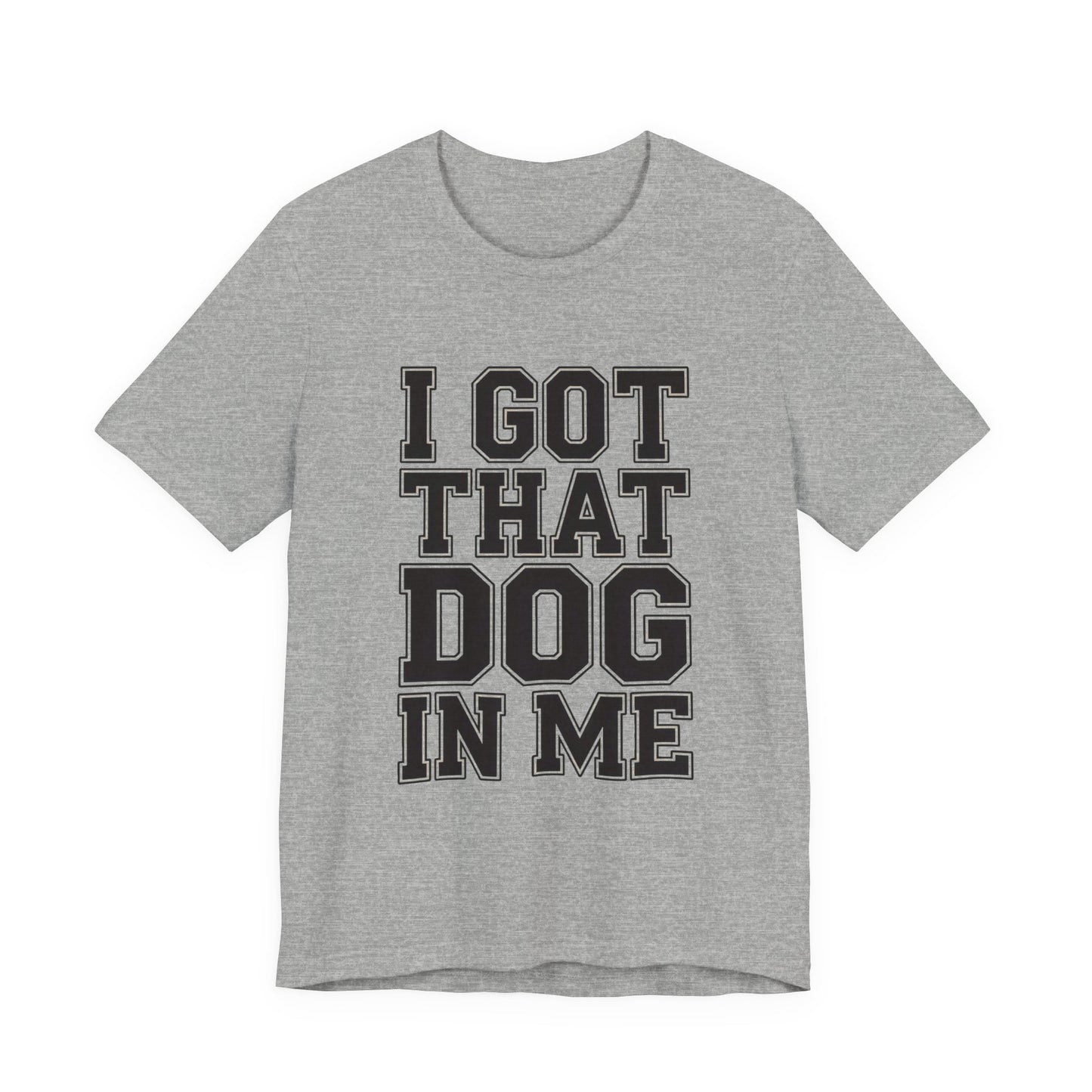 I Got That Dog In Me Shirt - Funny Viral Meme Gift for Him or Her