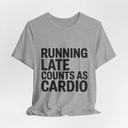 Running Late Counts As Cardio Shirt - Funny Gift for Women
