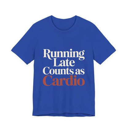 Running Late Counts As Cardio Shirt - Funny Gift for Women