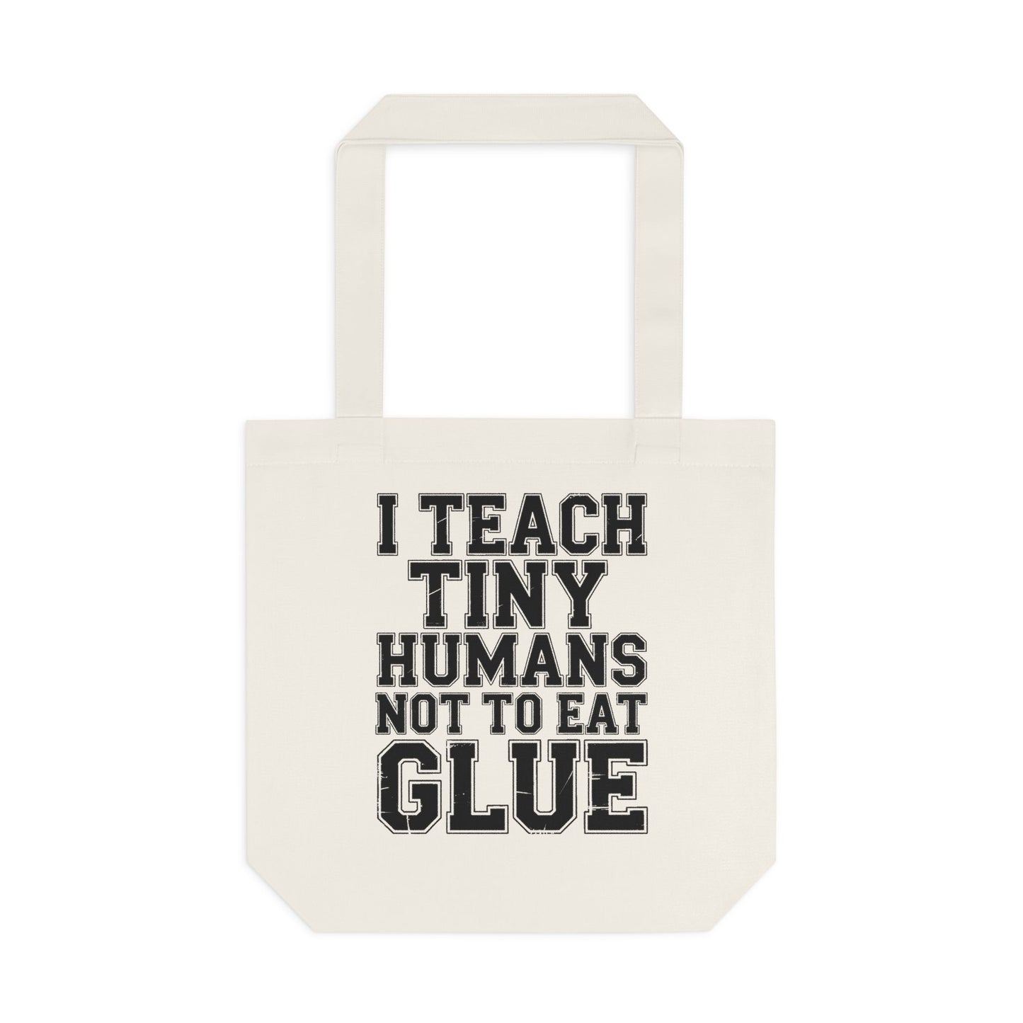 Funny Teacher Tote Bag I Teach Tiny Humans Not To Eat Glue Gift