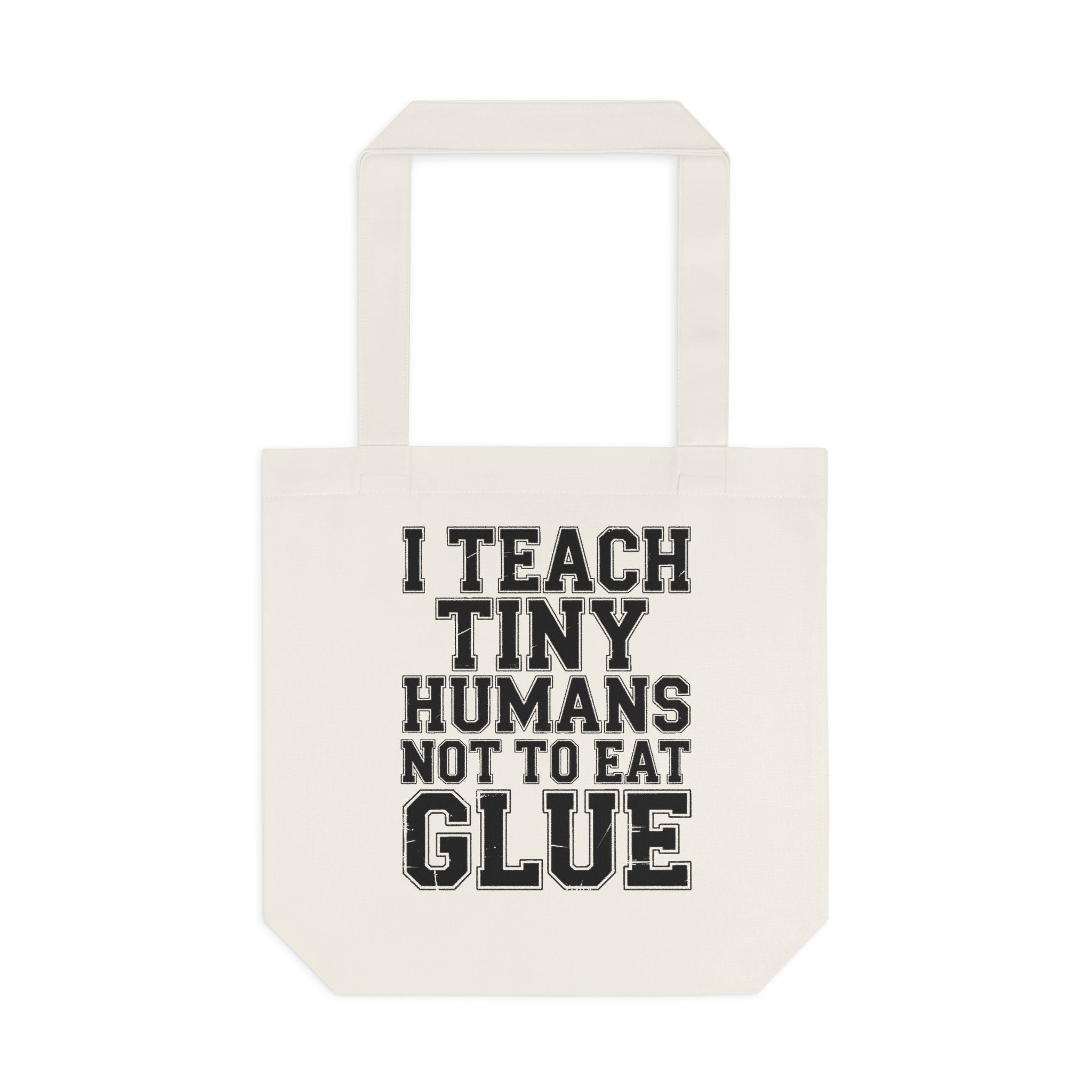 Funny Teacher Tote Bag I Teach Tiny Humans Not To Eat Glue Gift