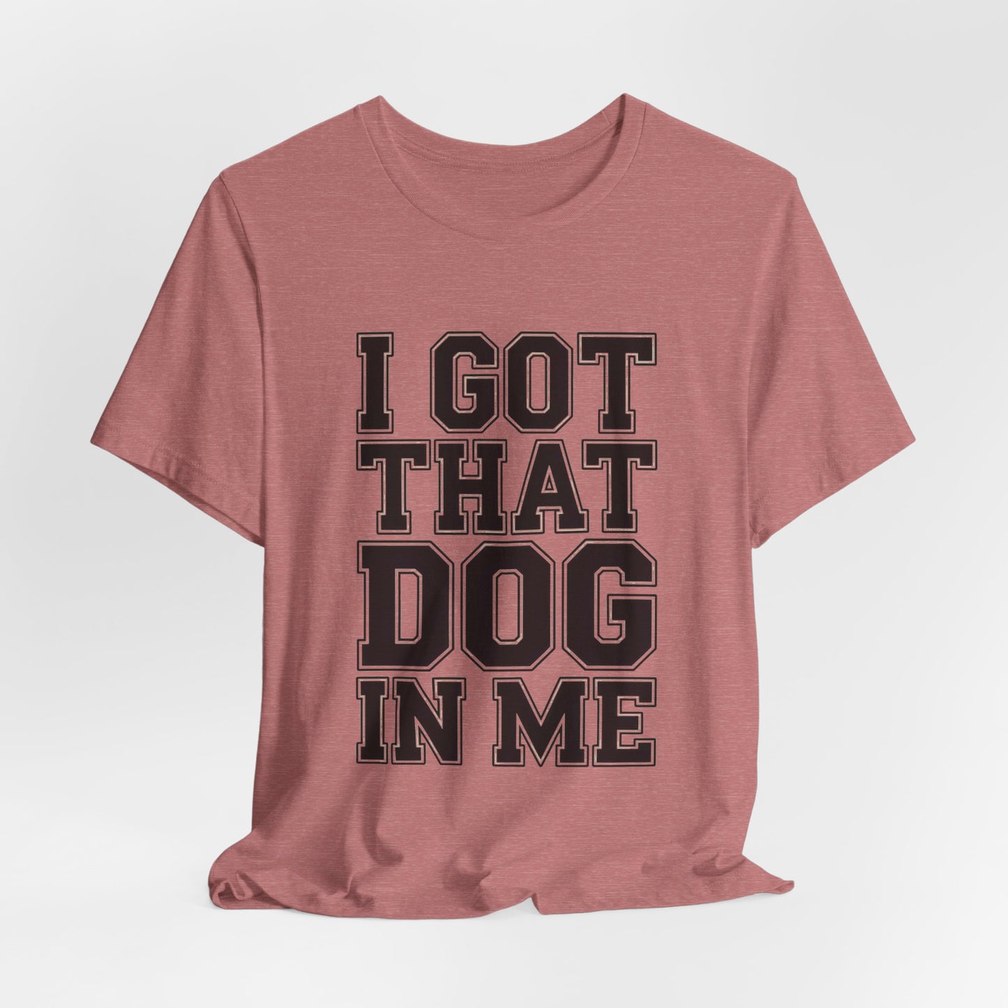 I Got That Dog In Me Shirt - Funny Viral Meme Gift for Him or Her